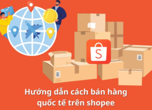 Hướng dẫn cách bán hàng quốc tế trên Shopee